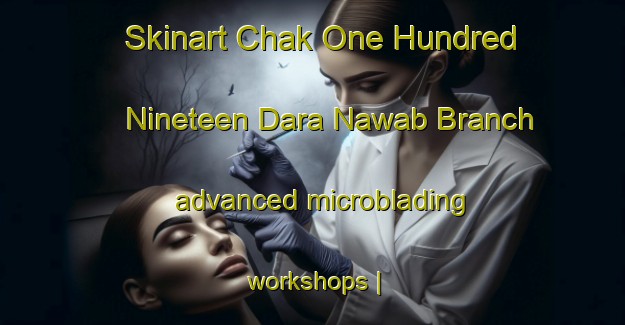 Skinart Chak One Hundred Nineteen Dara Nawab Branch advanced microblading workshops | MicrobladingTraining | MicrobladingClasses | SkinartTraining-Pakistan
